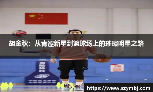 熊猫体育：胡金秋：从青涩新星到篮球场上的璀璨明星之路